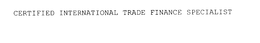 CERTIFIED INTERNATIONAL TRADE FINANCE SPECIALIST trademark