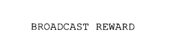 BROADCAST REWARD trademark