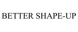 BETTER SHAPE-UP trademark