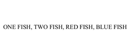 ONE FISH, TWO FISH, RED FISH, BLUE FISH trademark