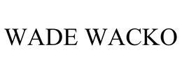 WADE WACKO trademark