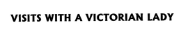 VISITS WITH A VICTORIAN LADY trademark