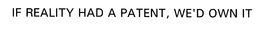IF REALITY HAD A PATENT, WE'D OWN IT trademark