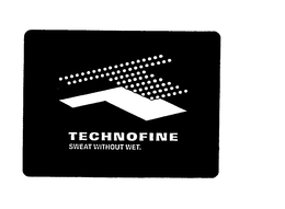 T TECHNOFINE SWEAT WITHOUT WET. trademark