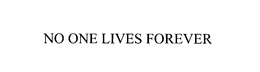 NO ONE LIVES FOREVER trademark