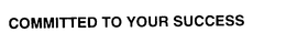 COMMITTED TO YOUR SUCCESS trademark