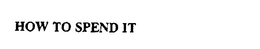 HOW TO SPEND IT trademark