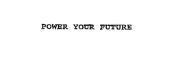 POWER YOUR FUTURE trademark