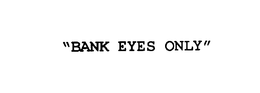 "BANK EYES ONLY" trademark