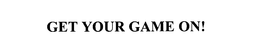 GET YOUR GAME ON! trademark