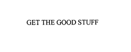 GET THE GOOD STUFF trademark