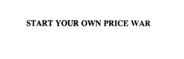 START YOUR OWN PRICE WAR trademark