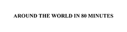 AROUND THE WORLD IN 80 MINUTES trademark