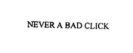 NEVER A BAD CLICK trademark