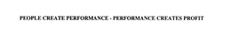 PEOPLE CREATE PERFORMANCE - PERFORMANCE CREATES PROFIT trademark