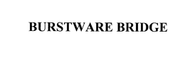 BURSTWARE BRIDGE trademark