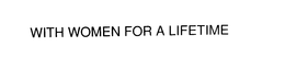 WITH WOMEN FOR A LIFETIME trademark