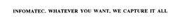 INFOMATEC. WHATEVER YOU WANT, WE CAPTURE IT ALL trademark