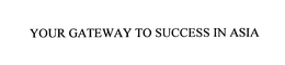 YOUR GATEWAY TO SUCCESS IN ASIA trademark