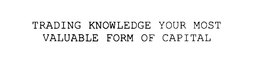 TRADING KNOWLEDGE YOUR MOST VALUABLE FORM OF CAPITAL trademark
