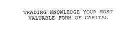 TRADING KNOWLEDGE YOUR MOST VALUABLE FORM OF CAPITAL trademark