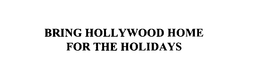 BRING HOLLYWOOD HOME FOR THE HOLIDAYS trademark