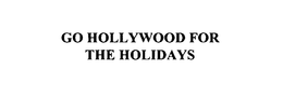 GO HOLLYWOOD FOR THE HOLIDAYS trademark