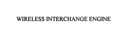 WIRELESS INTERCHANGE ENGINE trademark