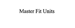 MASTER FIT UNITS trademark