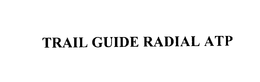 TRAIL GUIDE RADIAL ATP trademark