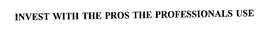 INVEST WITH THE PROS THE PROFESSIONALS USE trademark