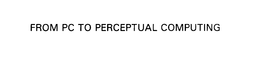 FROM PC TO PERCEPTUAL COMPUTING trademark