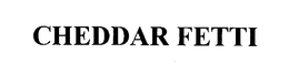 CHEDDAR FETTI trademark
