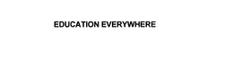 EDUCATION EVERYWHERE trademark