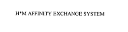 H*M AFFINITY EXCHANGE SYSTEM trademark
