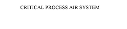 CRITICAL PROCESS AIR SYSTEM trademark