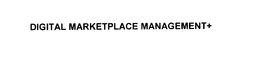 DIGITAL MARKETPLACE MANAGEMENT+ trademark