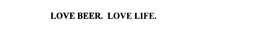 LOVE BEER. LOVE LIFE. trademark