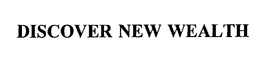 DISCOVER NEW WEALTH trademark