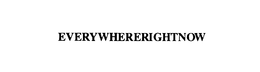 EVERYWHERERIGHTNOW trademark