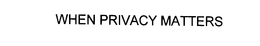 WHEN PRIVACY MATTERS trademark