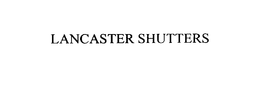 LANCASTER SHUTTERS trademark