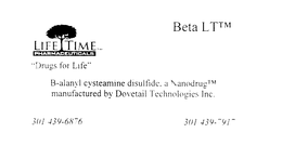 BETA LT LIFE TIME PHARMACEUTICAL "DRUG FOR LIFE" B-ALANYL CYSTEAMINE DISULFIDE, A NANODRUG MANUFACTURED BY DOVETAIL TECHNOLOGIES INC. trademark
