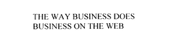 THE WAY BUSINESS DOES BUSINESS ON THE WEB trademark
