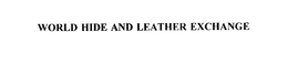 WORLD HIDE AND LEATHER EXCHANGE trademark