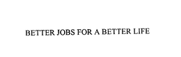 BETTER JOBS FOR A BETTER LIFE trademark