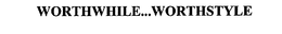 WORTHWHILE...WORTHSTYLE trademark