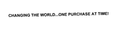 CHANGING THE WORLD...ONE PURCHASE AT A TIME! trademark