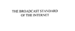 THE BROADCAST STANDARD OF THE INTERNET trademark