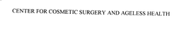 CENTER FOR COSMETIC SURGERY AND AGELESS HEALTH trademark